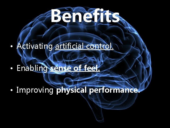 Benefits • Activating artificial control. • Enabling sense of feel. • Improving physical performance.