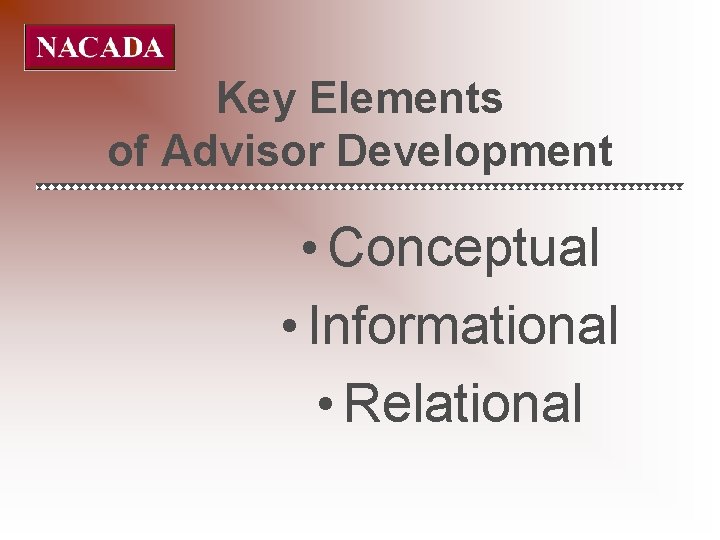 Key Elements of Advisor Development • Conceptual • Informational • Relational 