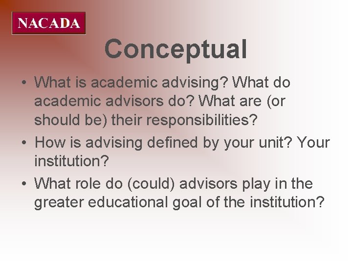 Conceptual • What is academic advising? What do academic advisors do? What are (or