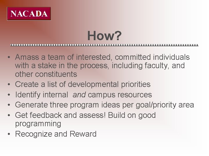 How? • Amass a team of interested, committed individuals with a stake in the