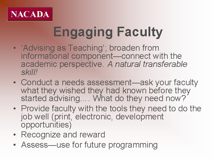 Engaging Faculty • ‘Advising as Teaching’; broaden from informational component—connect with the academic perspective.