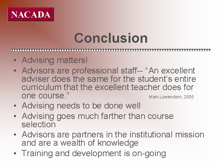 Conclusion • Advising matters! • Advisors are professional staff-- “An excellent adviser does the