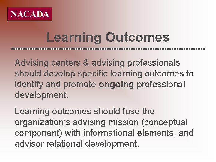 Learning Outcomes Advising centers & advising professionals should develop specific learning outcomes to identify