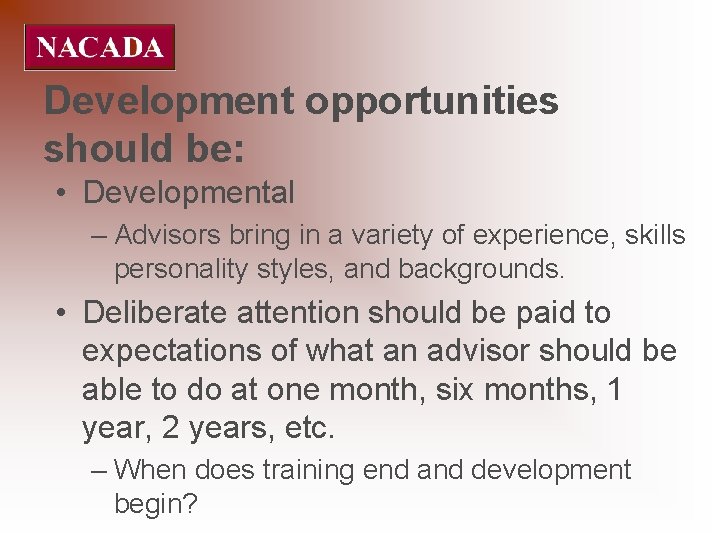 Development opportunities should be: • Developmental – Advisors bring in a variety of experience,