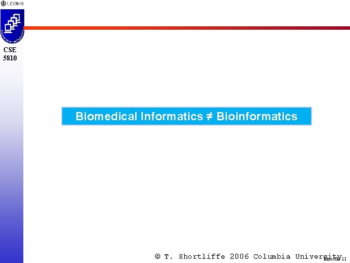 CSE 5810 Biomedical Informatics ≠ Bioinformatics © T. Shortliffe 2006 Columbia University Intro. OH-11