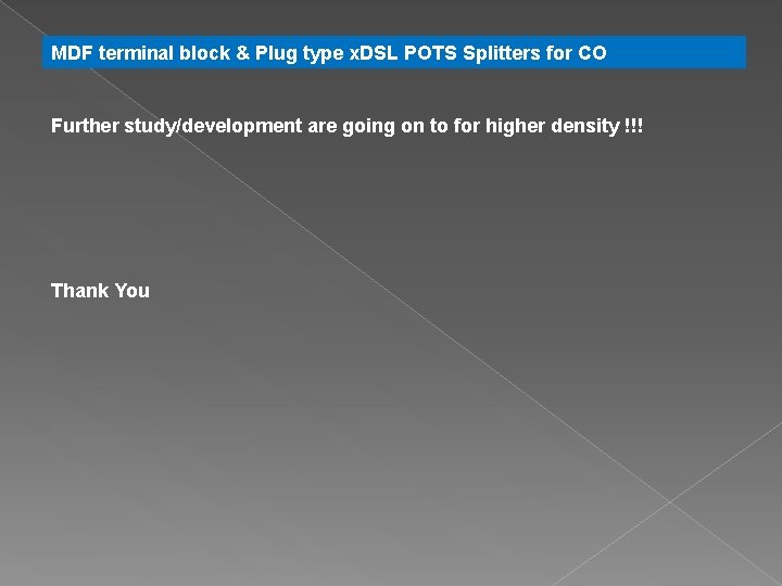 MDF terminal block & Plug type x. DSL POTS Splitters for CO Further study/development