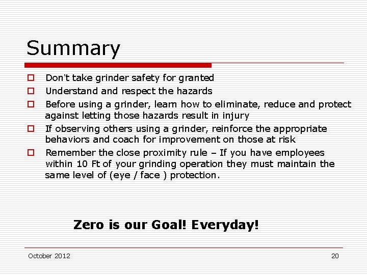 Summary o o o Don’t take grinder safety for granted Understand respect the hazards