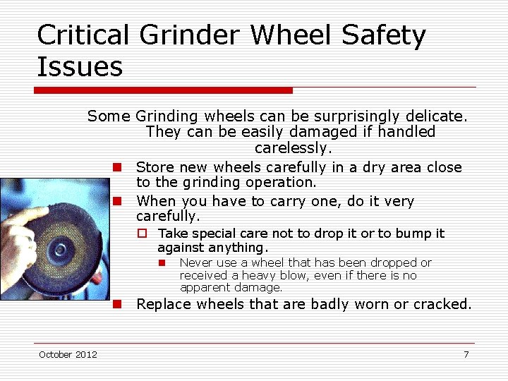 Critical Grinder Wheel Safety Issues Some Grinding wheels can be surprisingly delicate. They can