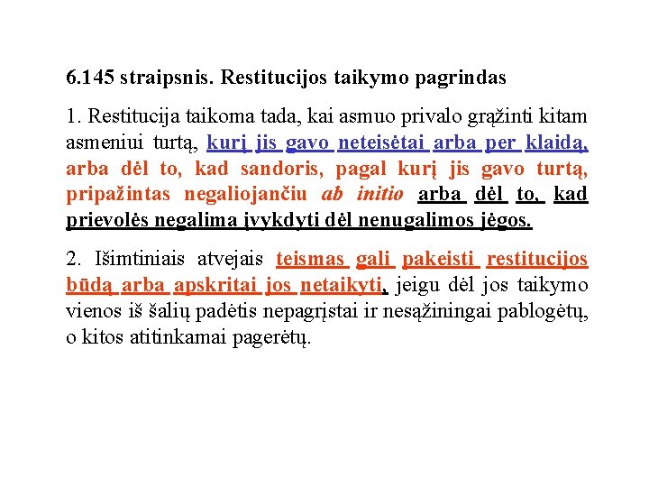 6. 145 straipsnis. Restitucijos taikymo pagrindas 1. Restitucija taikoma tada, kai asmuo privalo grąžinti