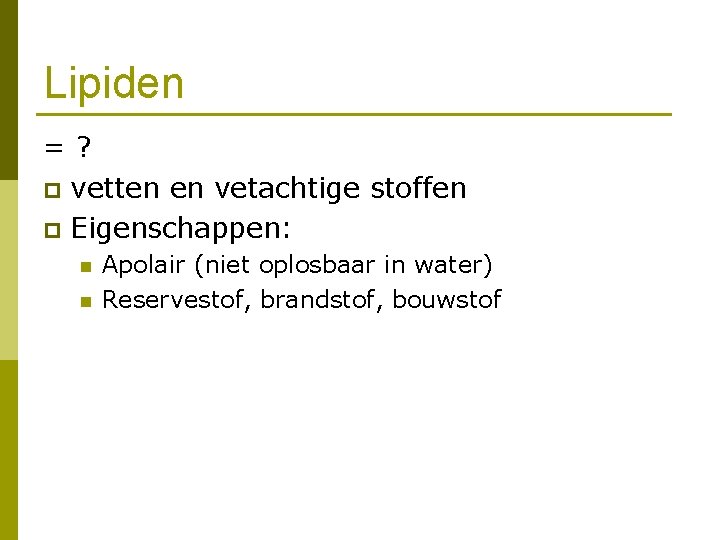 Lipiden =? p vetten en vetachtige stoffen p Eigenschappen: n n Apolair (niet oplosbaar