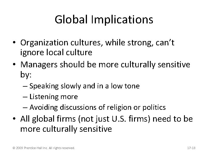 Global Implications • Organization cultures, while strong, can’t ignore local culture • Managers should