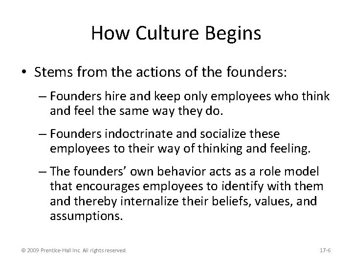 How Culture Begins • Stems from the actions of the founders: – Founders hire
