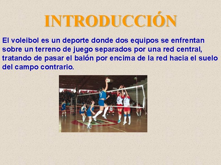 INTRODUCCIÓN El voleibol es un deporte donde dos equipos se enfrentan sobre un terreno