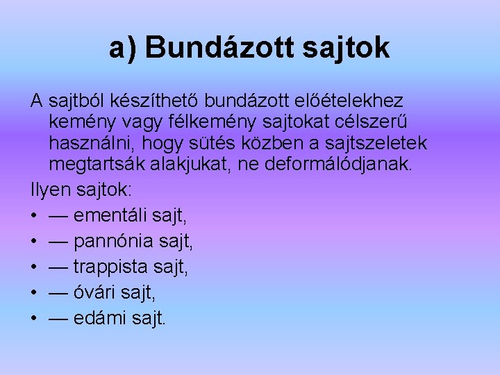 a) Bundázott sajtok A sajtból készíthető bundázott előételekhez kemény vagy félkemény sajtokat célszerű használni,