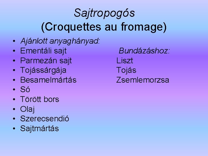 Sajtropogós (Croquettes au fromage) • • • Ajánlott anyaghányad: Ementáli sajt Parmezán sajt Tojássárgája