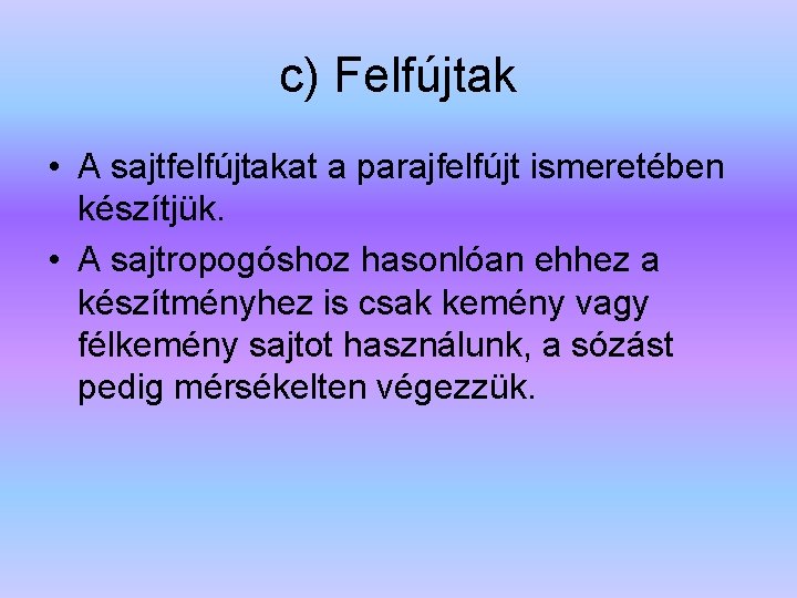 c) Felfújtak • A sajtfelfújtakat a parajfelfújt ismeretében készítjük. • A sajtropogóshoz hasonlóan ehhez