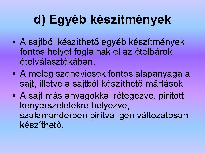 d) Egyéb készítmények • A sajtból készíthető egyéb készítmények fontos helyet foglalnak el az