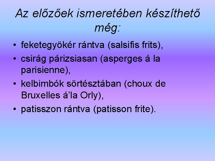 Az előzőek ismeretében készíthető még: • feketegyökér rántva (salsifis frits), • csirág párizsiasan (asperges