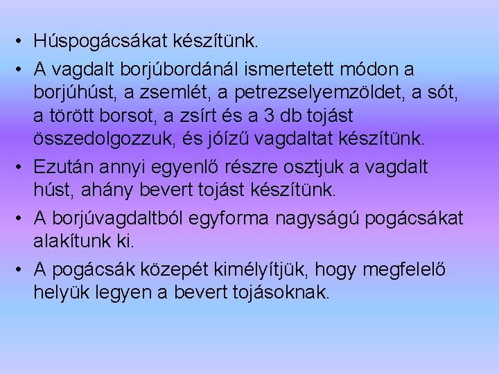  • Húspogácsákat készítünk. • A vagdalt borjúbordánál ismertetett módon a borjúhúst, a zsemlét,