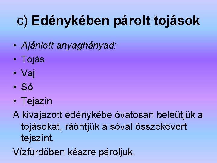 c) Edénykében párolt tojások • Ajánlott anyaghányad: • Tojás • Vaj • Só •