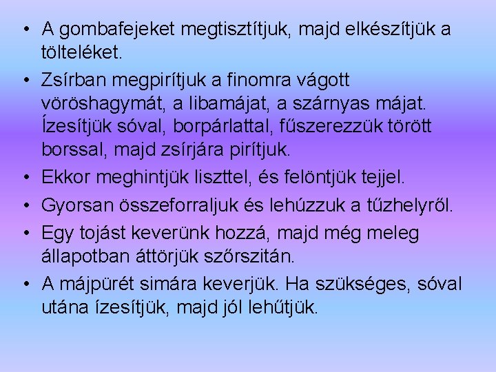  • A gombafejeket megtisztítjuk, majd elkészítjük a tölteléket. • Zsírban megpirítjuk a finomra