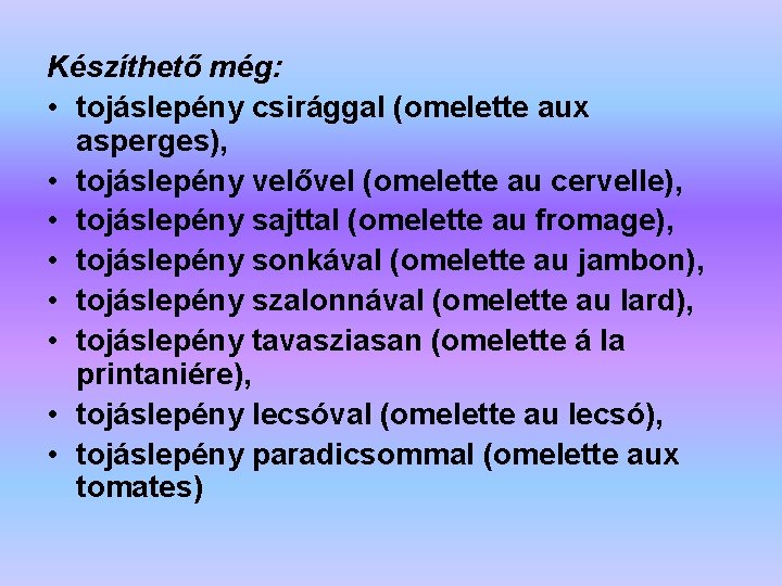 Készíthető még: • tojáslepény csirággal (omelette aux asperges), • tojáslepény velővel (omelette au cervelle),