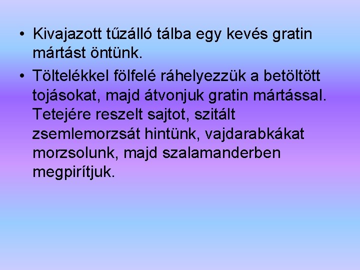  • Kivajazott tűzálló tálba egy kevés gratin mártást öntünk. • Töltelékkel fölfelé ráhelyezzük