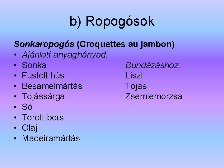 b) Ropogósok Sonkaropogós (Croquettes au jambon) • Ajánlott anyaghányad: • Sonka Bundázáshoz: • Füstölt