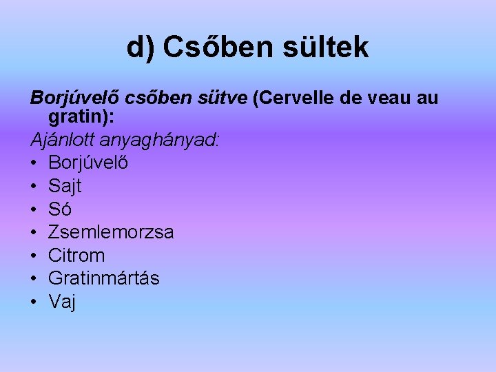 d) Csőben sültek Borjúvelő csőben sütve (Cervelle de veau au gratin): Ajánlott anyaghányad: •