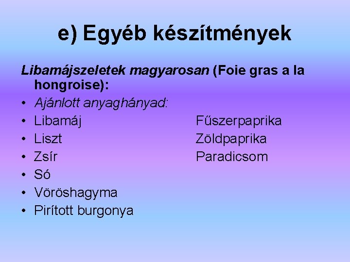 e) Egyéb készítmények Libamájszeletek magyarosan (Foie gras a la hongroise): • Ajánlott anyaghányad: •