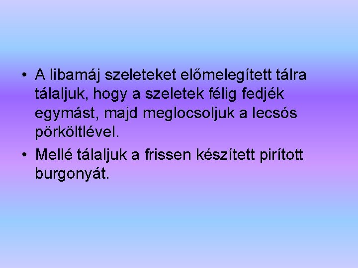  • A libamáj szeleteket előmelegített tálra tálaljuk, hogy a szeletek félig fedjék egymást,