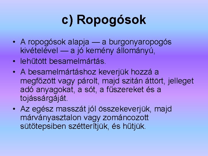 c) Ropogósok • A ropogósok alapja — a burgonyaropogós kivételével — a jó kemény