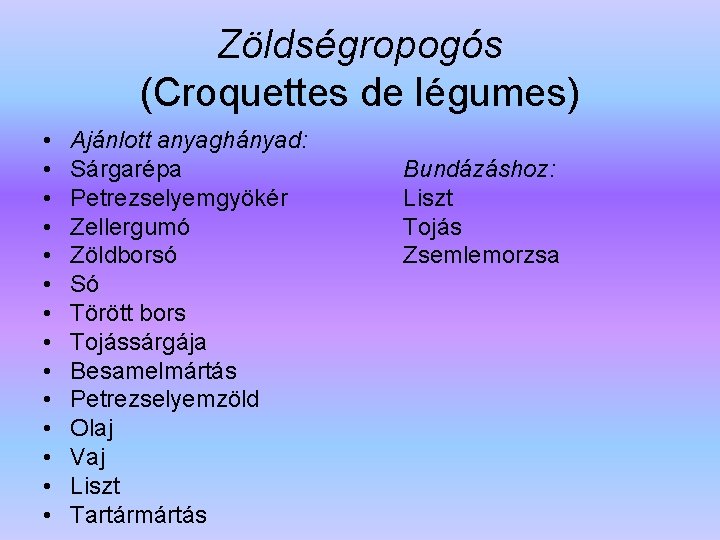 Zöldségropogós (Croquettes de légumes) • • • • Ajánlott anyaghányad: Sárgarépa Petrezselyemgyökér Zellergumó Zöldborsó