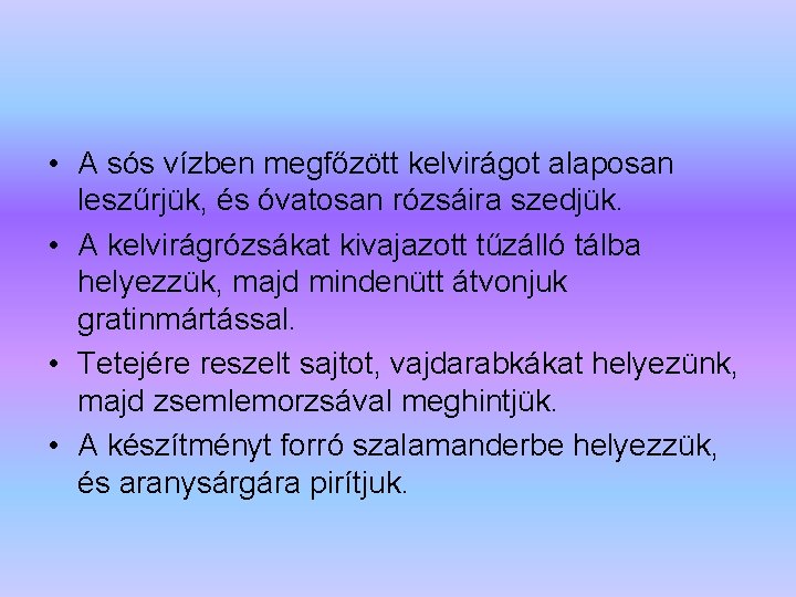  • A sós vízben megfőzött kelvirágot alaposan leszűrjük, és óvatosan rózsáira szedjük. •