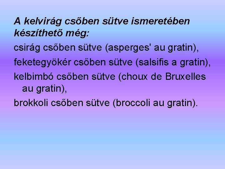 A kelvirág csőben sütve ismeretében készíthető még: csirág csőben sütve (asperges' au gratin), feketegyökér