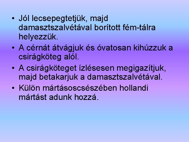  • Jól lecsepegtetjük, majd damasztszalvétával borított fém-tálra helyezzük. • A cérnát átvágjuk és