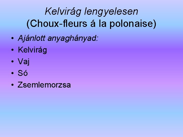 Kelvirág lengyelesen (Choux-fleurs á la polonaise) • • • Ajánlott anyaghányad: Kelvirág Vaj Só
