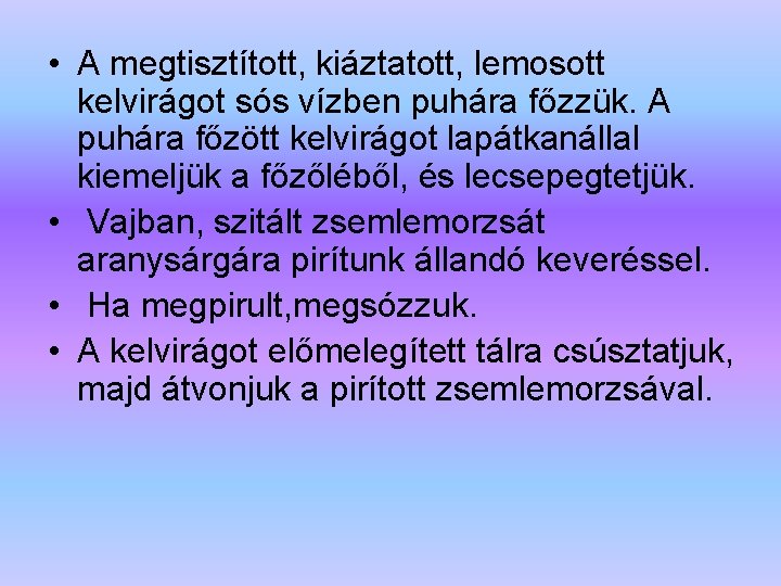  • A megtisztított, kiáztatott, lemosott kelvirágot sós vízben puhára főzzük. A puhára főzött