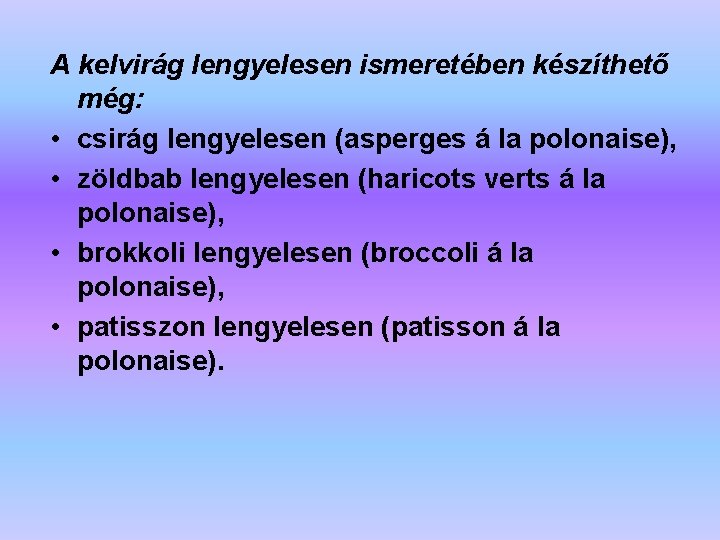 A kelvirág lengyelesen ismeretében készíthető még: • csirág lengyelesen (asperges á la polonaise), •