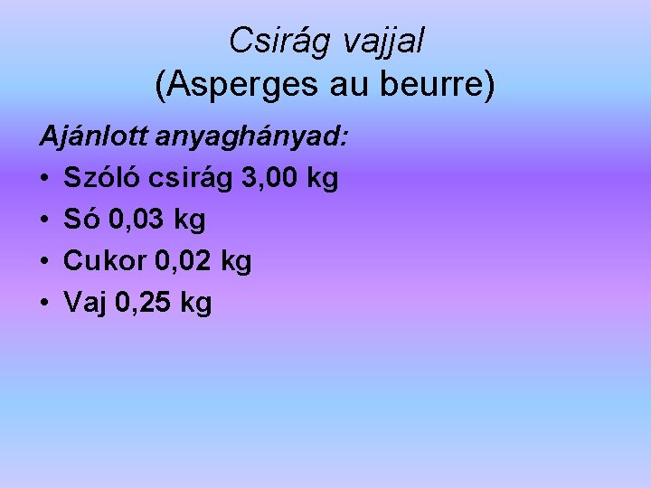 Csirág vajjal (Asperges au beurre) Ajánlott anyaghányad: • Szóló csirág 3, 00 kg •