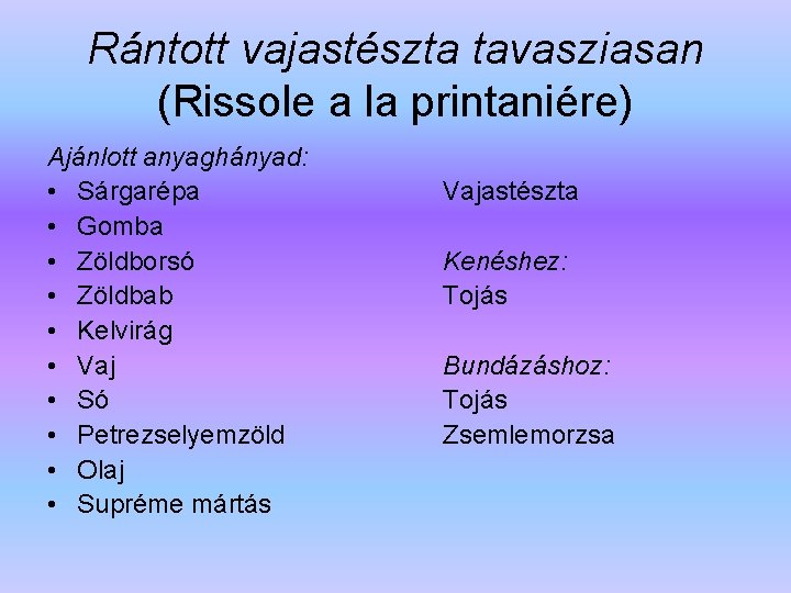 Rántott vajastészta tavasziasan (Rissole a la printaniére) Ajánlott anyaghányad: • Sárgarépa • Gomba •