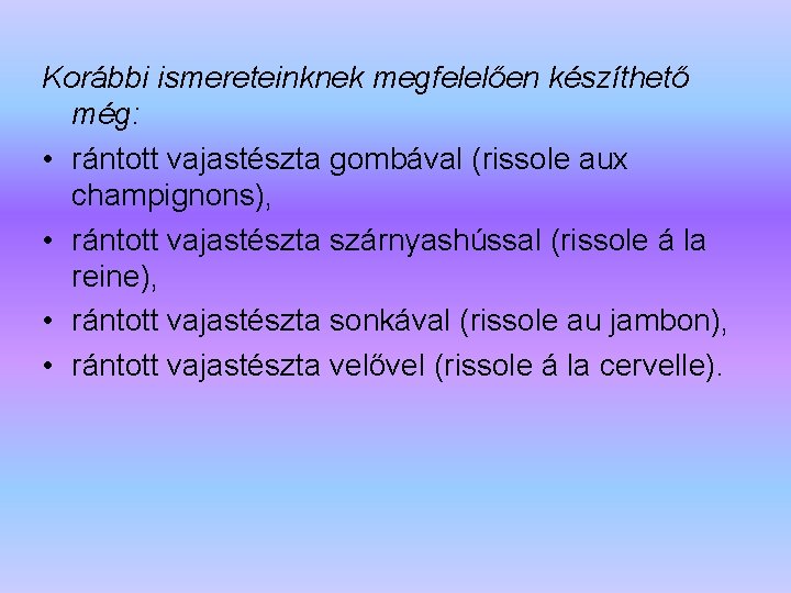 Korábbi ismereteinknek megfelelően készíthető még: • rántott vajastészta gombával (rissole aux champignons), • rántott