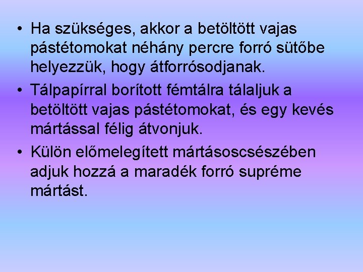  • Ha szükséges, akkor a betöltött vajas pástétomokat néhány percre forró sütőbe helyezzük,