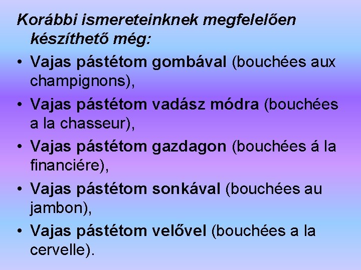 Korábbi ismereteinknek megfelelően készíthető még: • Vajas pástétom gombával (bouchées aux champignons), • Vajas