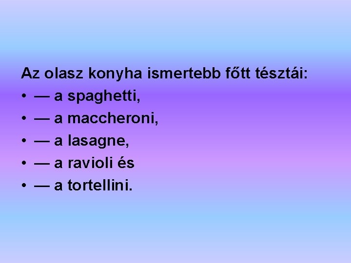 Az olasz konyha ismertebb főtt tésztái: • — a spaghetti, • — a maccheroni,