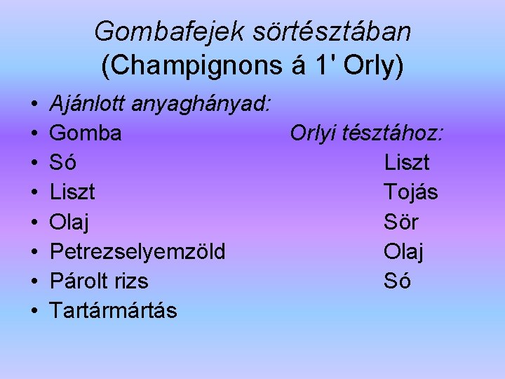 Gombafejek sörtésztában (Champignons á 1' Orly) • • Ajánlott anyaghányad: Gomba Orlyi tésztához: Só