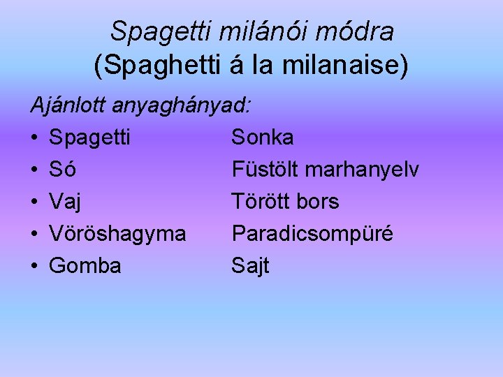 Spagetti milánói módra (Spaghetti á la milanaise) Ajánlott anyaghányad: • Spagetti Sonka • Só
