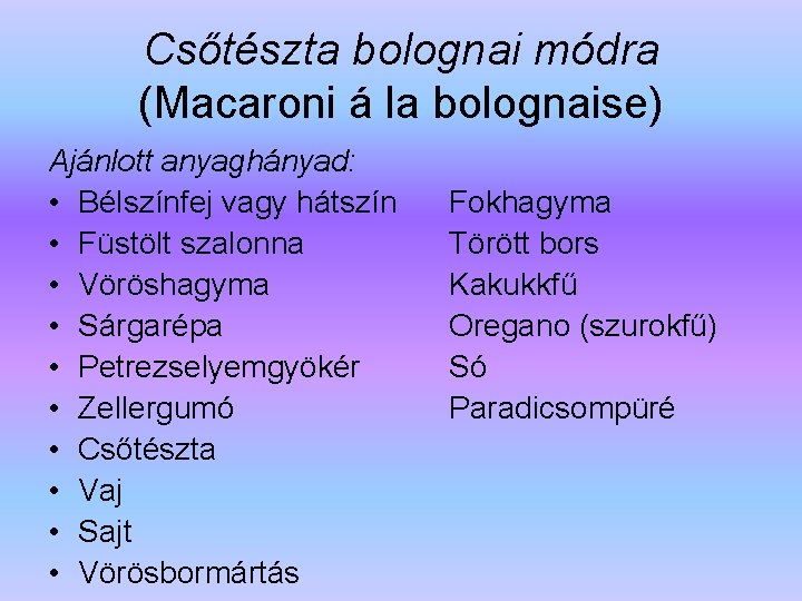 Csőtészta bolognai módra (Macaroni á la bolognaise) Ajánlott anyaghányad: • Bélszínfej vagy hátszín •