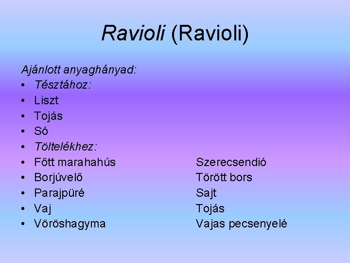 Ravioli (Ravioli) Ajánlott anyaghányad: • Tésztához: • Liszt • Tojás • Só • Töltelékhez: