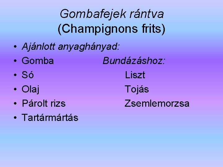 Gombafejek rántva (Champignons frits) • • • Ajánlott anyaghányad: Gomba Bundázáshoz: Só Liszt Olaj